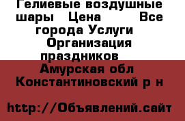 Гелиевые воздушные шары › Цена ­ 45 - Все города Услуги » Организация праздников   . Амурская обл.,Константиновский р-н